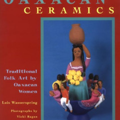 VIEW PDF 📍 Oaxacan Ceramics: Traditional Folk Art by Oaxacan Women by  Lois Wassersp