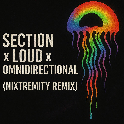 Section x Loud x Omnidirectional (Nixtremity Remix)