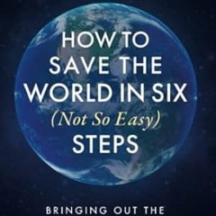 🧀[PDF-EPub] Download How to Save the World in Six (Not So Easy) Steps Bringing Out the Best 🧀