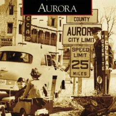 Read KINDLE 💚 Aurora (Images of America: Colorado) by  Sherah J. Collins KINDLE PDF