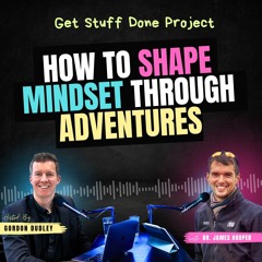 How to Shape Mindset through Adventures (Ep. 35) with Dr James Hooper