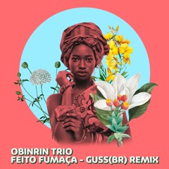 FREE DOWNLOAD: Obinrin Trio - Feito Fumaça (Guss BR Remix)