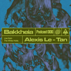 Bakk Heia Podcast 006 - Alexis Le-Tan (Live from Bakk Heia @ The White Hotel)