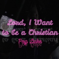 Lord, I Want To Be A Christian