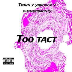 Twinn x Ya boogz x Ohthatsmonty - Too tact