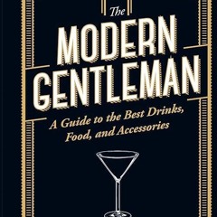 ✔read❤ The Modern Gentleman: The Guide to the Best Food, Drinks, and Accessories