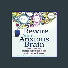 #^DOWNLOAD ⚡ Rewire Your Anxious Brain: How to Use the Neuroscience of Fear to End Anxiety, Panic,