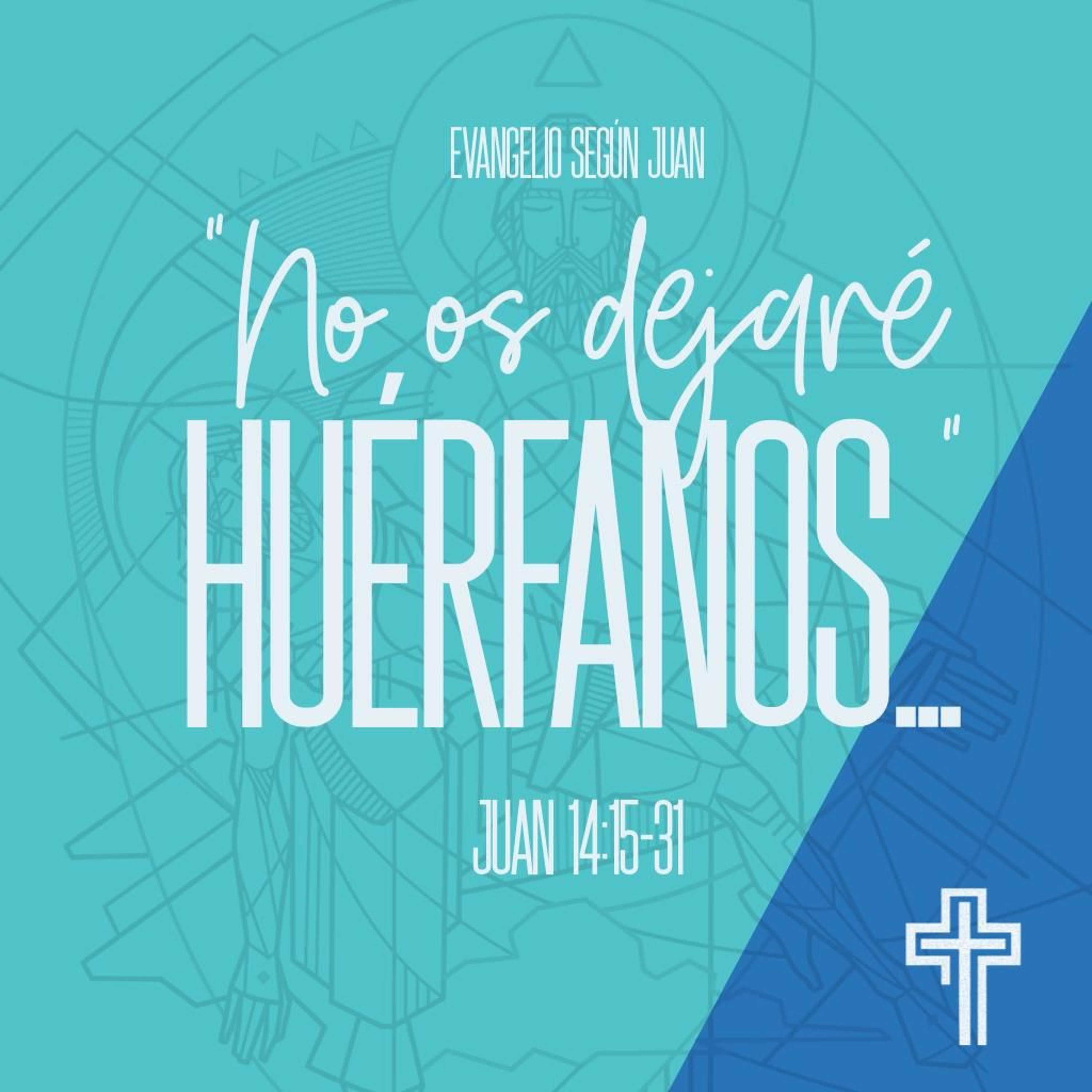 No os dejaré huerfanos... - Juan - 14.15 - 31 Evangelio Según Juan