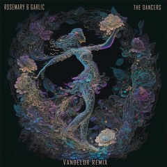 LTR Premiere: Rosemary & Garlic - The Dancers (Vandelor Remix)