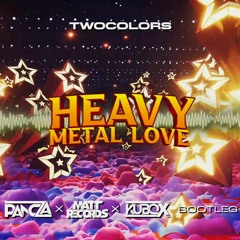 Twocolors - Heavy Metal Love (Pancza & Mattrecords X Kubox Bootleg)