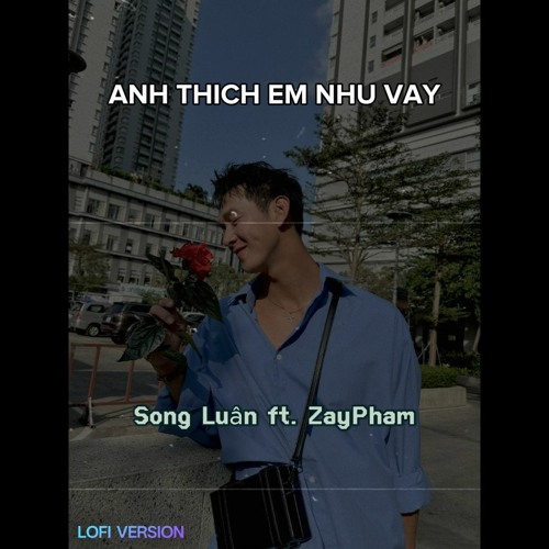 Anh Thích Em Như Vậy Lofi - Song Luân x Đạt G feat. ZayPham