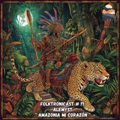 F๏lktr๏nicast ★ 17 | Alemyst | Amazonia mi corazon