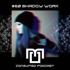 shadoW Work : Consumed Music Podcast #60