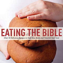 [Free] KINDLE 💏 Eating the Bible: Over 50 Delicious Recipes to Feed Your Body and No