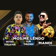 Mos me lendo (feat. Ilir Tironsi & Mandi)