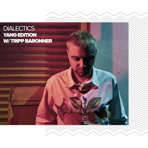Dialectics 064 with Tripp Baronner - Yang Edition