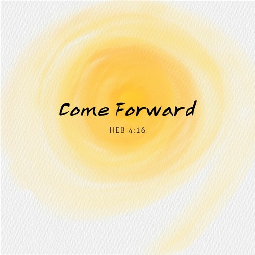 Come Forward Heb 4;16