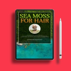 Sea Moss for Hair: Discover How You Can Solve Hair Loss, Hair Damage, Hair Breakage, Frizz, Spl