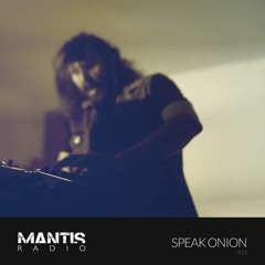Mantis Radio 312 - Speak Onion