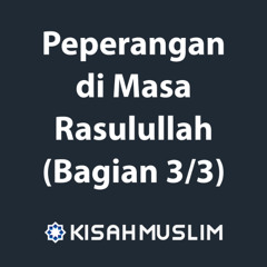 Kisah Muslim: Peperangan di Masa Rasulullah 3