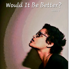 Would It Be Better?