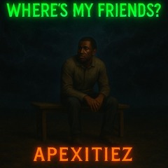 Wheres My Friends ~ Apexitiez