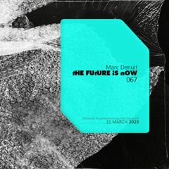 Marc Denuit -  The Future is Now 67 30.03.23 Podcast Mix