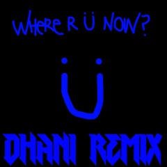 Where Are Ü Now (Dhani remix)