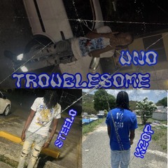 Troublesome Ft. Steelo X Uno