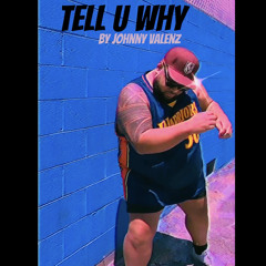 TELL U WHY - JOHNNY VALENZ