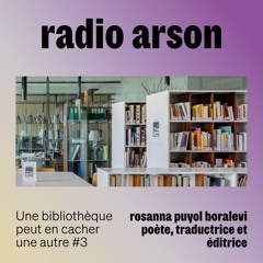radio arson — Rosanna Puyol Boralevi, poète, traductrice et éditrice [UBPECUA #3]