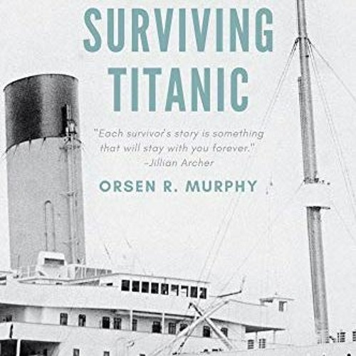 [Get] [KINDLE PDF EBOOK EPUB] Surviving Titanic: Firsthand Stories by  Orsen Murphy &  Orsen Murphy