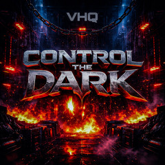 VHQ – CONTROL THE DARK