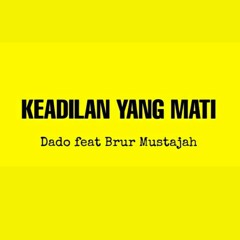 KEADILAN YANG MATI - DADO feat BRUR MUSTAJAH