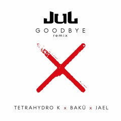 JUL - Goodbye remix (Tetra Hydro K x Bakû x Jael)