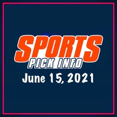 Sports Pick Info Podcast Tuesday June 15, 2021