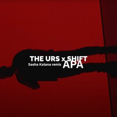 THE URS X SHIFT - APA (Sasha Katana Remix)