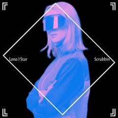 Lone//Star - Scrubbin