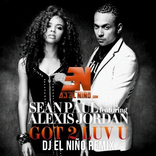Stream Sean Paul ft Alexis Jordan - Got 2 Luv U (DJ El Niño Reggaeton Remix  by djelnino | Listen online for free on SoundCloud