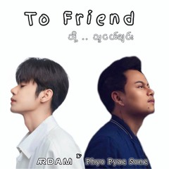 Phyo Pyae Sone - To Friend (ARDAM EDIT)
