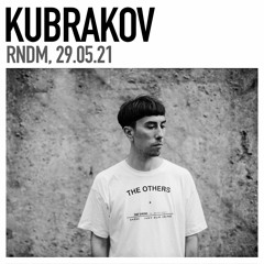 Kubrakov / RNDM, 29.05.21