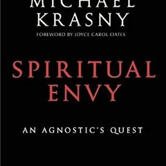 GET EPUB KINDLE PDF EBOOK Spiritual Envy: An Agnostics Quest by  Michael Krasny &  Joyce Carol Oat