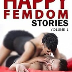 [DOWNLOAD] KINDLE 🗂️ Happy Femdom Stories Volume 1: Joyful stories of finding love &