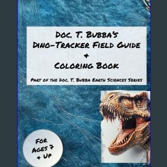 READ [PDF] ⚡ Doc. T. Bubba's Dino-Tracker Field Guide & Coloring Book: Part of the Doc. T. Bubba E