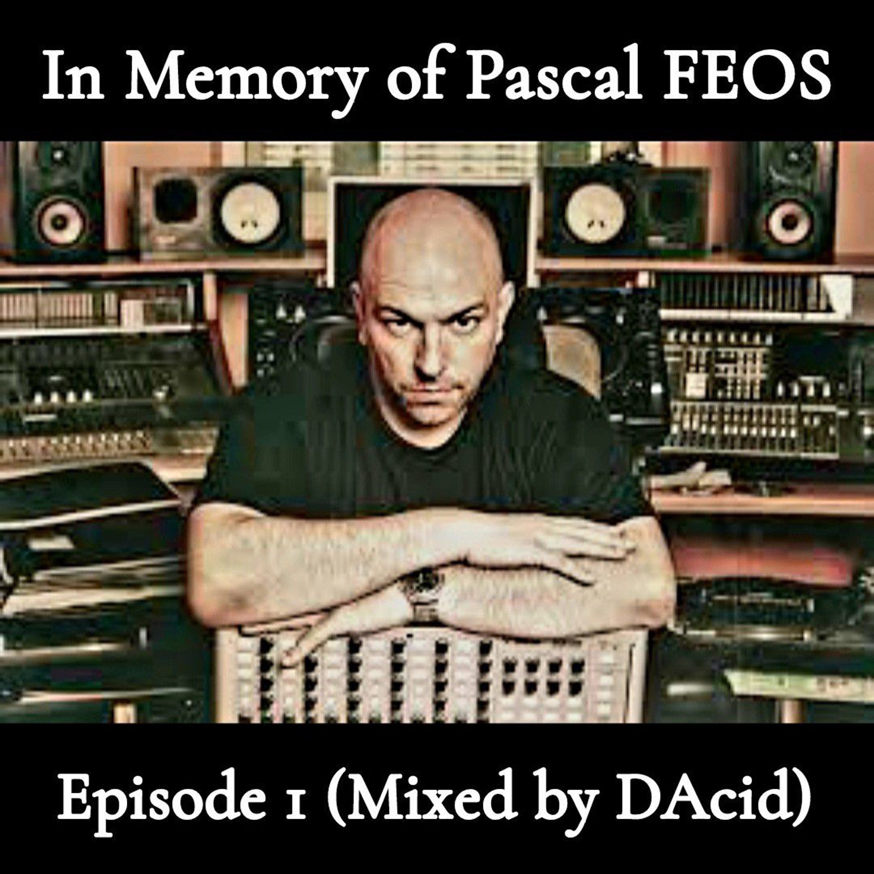 In Memory of Pascal FEOS (RIP) Episode 1 (Mixed by DAcid)