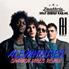 Zenttric - Solo Quiero Bailar (AlemHouser Spanish Vibes Remix) BANDCAMP