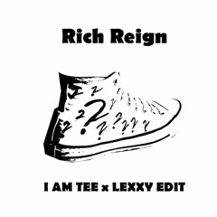 Rich Reign (I AM TEE X Lexxy Edit)