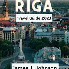 EBOOK (READ) RIGA TRAVEL GUIDE 2023: Unveiling Riga Rich History: A Comprehensiv