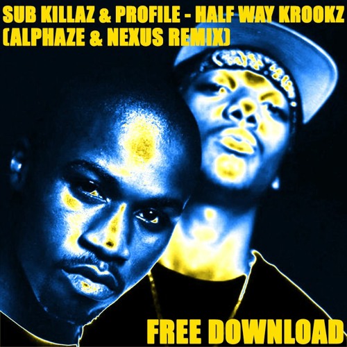 SUB KILLAZ & PROFILE - HALF WAY KROOKZ (ALPHAZE & NEXUS REMIX) *FREE DOWNLOAD*
