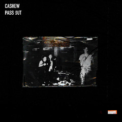 CASHEW - Pass Out